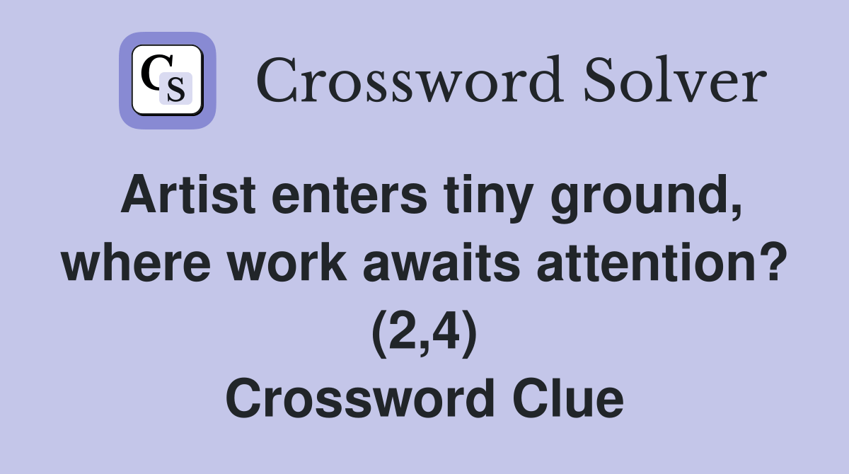 Artist enters tiny ground, where work awaits attention? (2,4